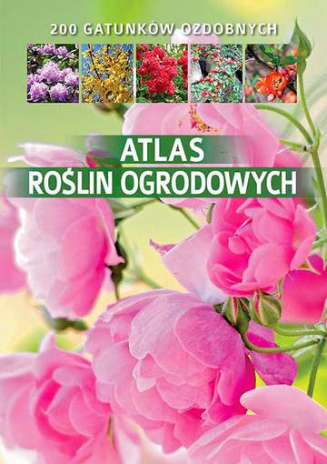 Atlas roślin ogrodowych 200 gatunków ozdobnych