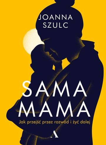 Sama mama jak przejść przez rozwód i żyć dalej