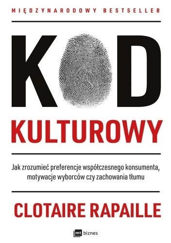 Kod kulturowy. Jak zrozumieć preferencje współczesnego konsumenta, motywacje wyborców czy zachowania tłumu