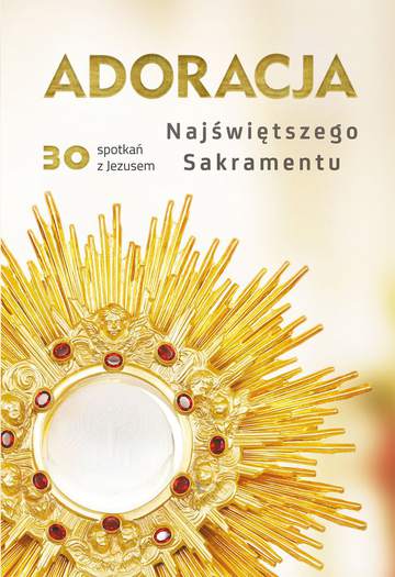 Adoracja najświętszego sakramentu 30 spotkań z Jezusem