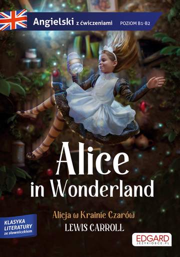 Alicja w Krainie Czarów / Alice in Wonderland. Adaptacja klasyki z ćwiczeniami do nauki języka angielskiego