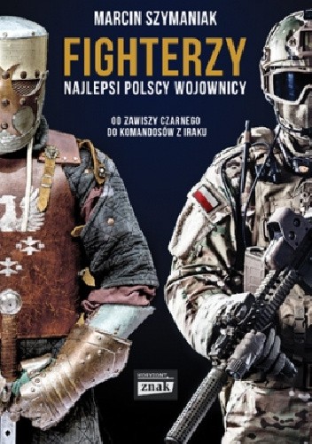 Fighterzy. Najlepsi polscy wojownicy od Zawiszy Czarnego do komandosów z Iraku