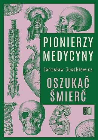 Okładka: Pionierzy medycyny. Oszukać śmierć