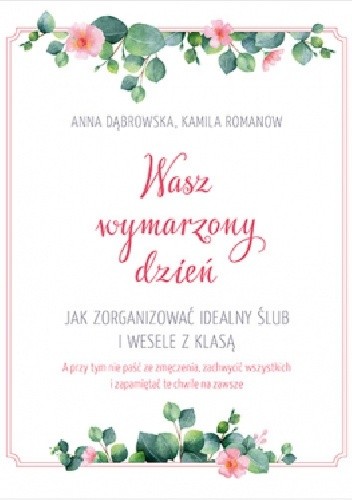 Wasz wymarzony dzień. Jak zorganizować idealny ślub i wesele z klasą