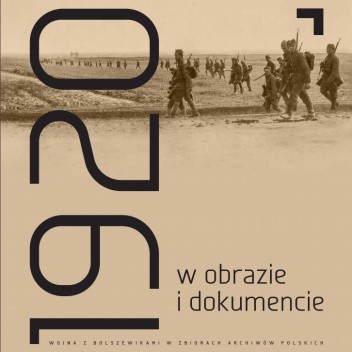 1920 w obrazie i dokumencie. Wojna z bolszewikami w zbiorach archiwów polskich.