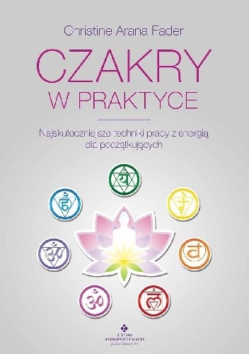 Czakry w praktyce. Najskuteczniejsze techniki pracy z energią dla początkujących