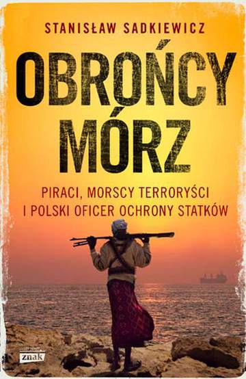 Obrońcy mórz piraci morscy terroryści i polski oficer ochrony statków