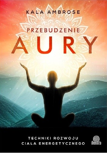Przebudzenie aury. Techniki rozwoju ciała energetycznego