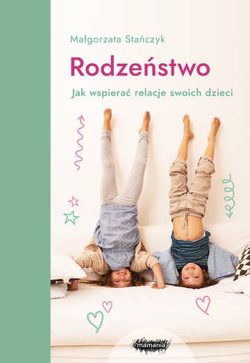 Rodzeństwo. Jak wspierać relacje swoich dzieci? wyd. 2024
