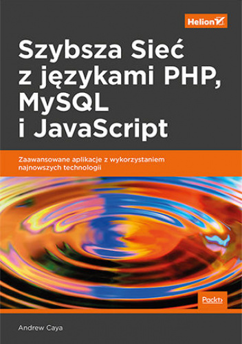 Szybsza Sieć z językami PHP, MySQL i JavaScript. Zaawansowane aplikacje z wykorzystaniem najnowszych technologii