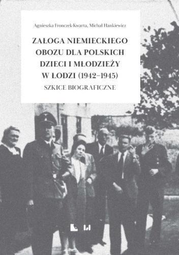Okładka: Załoga niemieckiego obozu dla polskich dzieci i młodzieży w Łodzi (1942-1945) Szkice biograficzne
