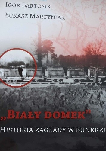 Biały domek. Historia zagłady w Bunkrze II