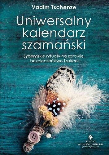 Uniwersalny kalendarz szamański. Syberyjskie rytuały na zdrowie, bezpieczeństwo i sukces