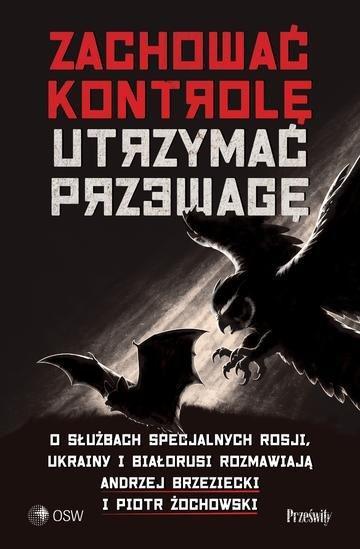 Okładka: Zachować kontrolę, utrzymać przewagę. O służbach specjalnych Rosji, Ukrainy I Białorusi rozmawiają Andrzej Brzeziecki i Piotr Żochowski