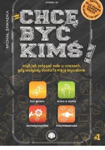 Chcę być kimś! Czyli jak osiągać cele w czasach, gdy wszyscy dookoła mają wywalone. Część 1