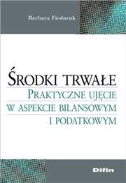 Środki trwałe praktyczne ujęcie w aspekcie bilansowym i podatkowym