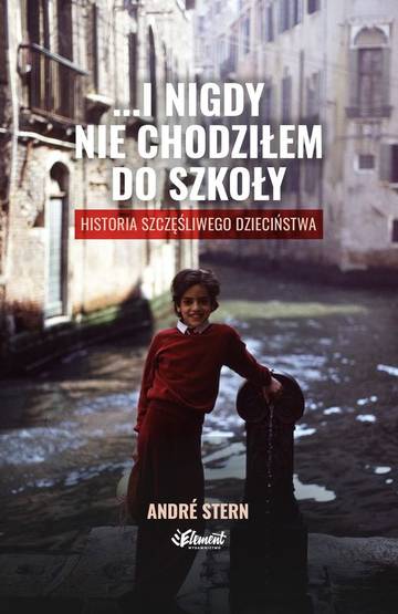 …i nigdy nie chodziłem do szkoły. Historia szczęśliwego dzieciństwa