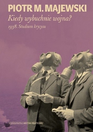 Kiedy wybuchnie wojna? 1938. Studium kryzysu