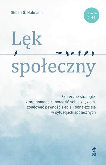Lęk społeczny. Skuteczne strategie, które pomogą ci poradzić sobie z lękiem, zbudować pewność siebie i odnaleźć się w sytuacjach społecznych