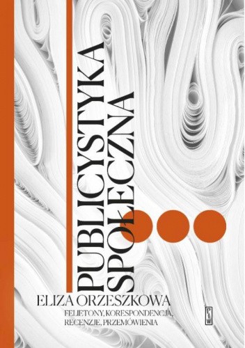 Publicystyka społeczna. Felietony, korespondencje, recenzje, przemówienia