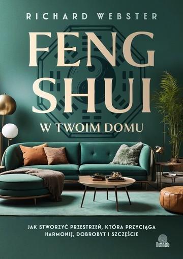 Okładka: Feng Shui w twoim domu. Jak stworzyć przestrzeń, która przyciąga harmonię, dobrobyt i szczęście