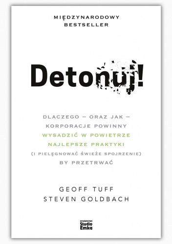 Detonuj! Dlaczego - oraz jak - korporacje powinny wysadzić w powietrze najlepsze praktyki (i pielęgnować świeże spojrzenie), by przetrwać