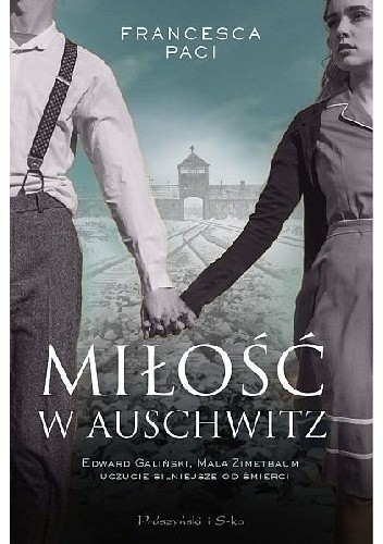 Miłość w Auschwitz. Edward Galiński, Mala Zimetbaum i uczucie silniejsze od śmierci