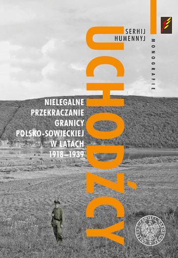 Uchodźcy. Nielegalne przekraczanie granicy polsko-sowieckiej w latach 1918-1939