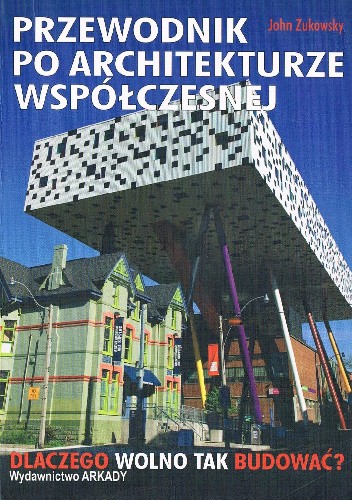 Przewodnik po architekturze współczesnej. Dlaczego wolno tak budować?