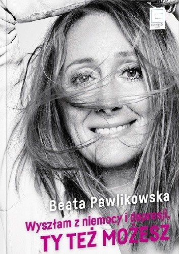 Wyszłam z niemocy i depresji, ty też możesz
