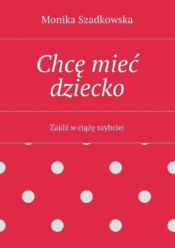 Chcę mieć dziecko. Zajdź w ciążę szybciej