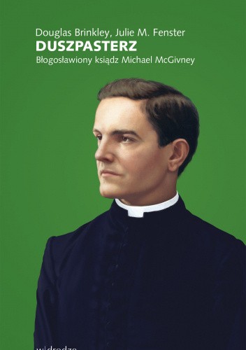 Duszpasterz. Błogosławiony Ksiądz Michael McGivney, Douglas Brinkley