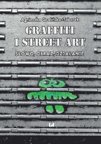 Grafitti i street art. Słowo - obraz - działanie
