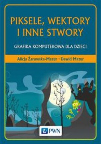 Piksele, wektory i inne stwory. Grafika komputerowa dla dzieci