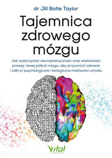 Tajemnica zdrowego mózgu. Jak wykorzystać neuroplastyczność oraz właściwości prawej i lewej półkuli mózgu, aby przywrócić zdrowie i odkryć psychologiczne i biologiczne możliwości umysłu