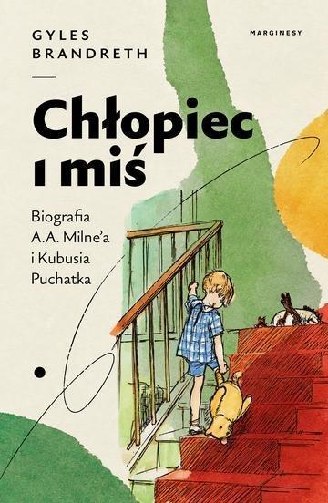 Okładka: Chłopiec i miś. Biografia A.A. Milne'a i Kubusia Puchatka