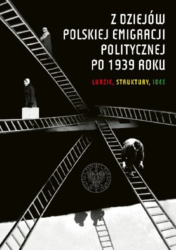 Z dziejów polskiej emigracji politycznej po 1939 roku : ludzie, struktury, idee