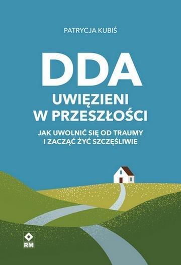 Okładka: DDA. Uwięzieni w przeszłości Jak uwolnić się od traumy i zacząć żyć szczęśliwie