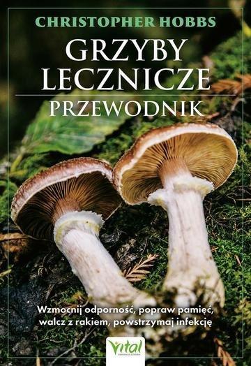 Okładka: Grzyby lecznicze. Przewodnik. Wzmocnij odporność, popraw pamięć, walcz z rakiem, powstrzymaj infekcję