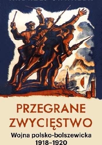 Przegrane zwycięstwo. Wojna polsko-bolszewicka 1918–1920