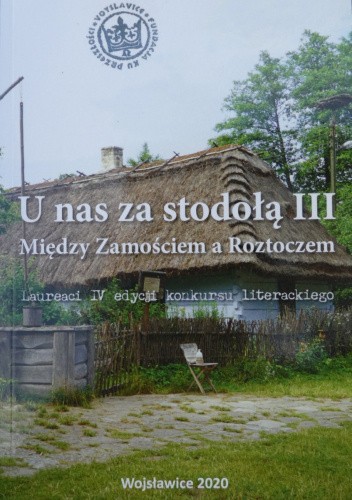 U nas za stodołą III. Między Zamościem a Roztoczem. Laureaci IV edycji konkursu literackiego