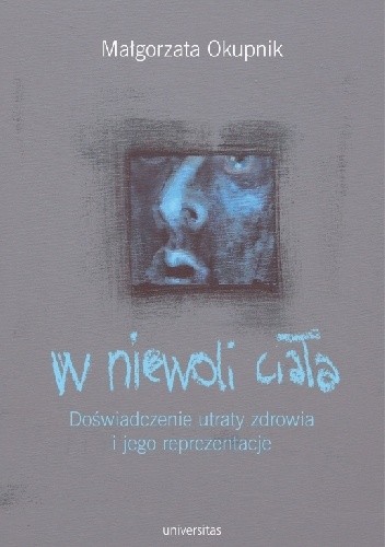 W niewoli ciała. Doświadczenie utraty zdrowia i jego reprezentacje