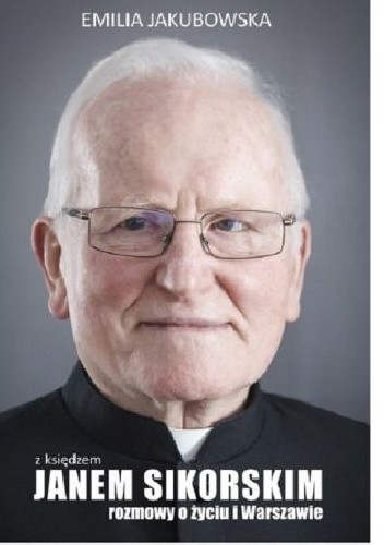 Z księdzem Janem Sikorskim rozmowy o życiu i Warszawie