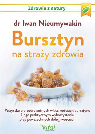 Bursztyn na straży zdrowia wszystko o prozdrowotnych właściwościach bursztynu i jego praktycznym wykorzystaniu przy powszechnych dolegliwościach