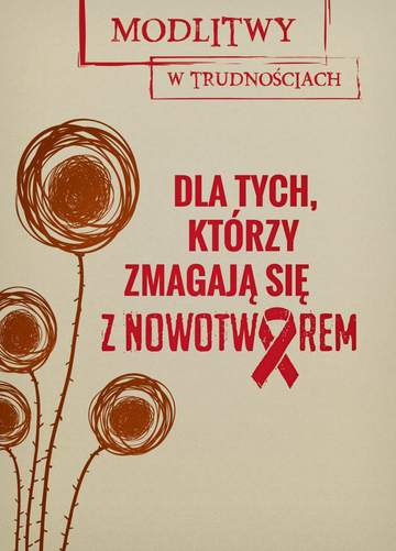 Dla tych którzy zmagają się z nowotworem modlitwy w trudnościach
