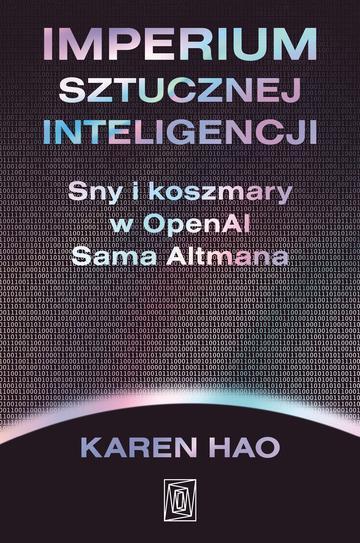 Imperium sztucznej inteligencji. Sny i koszmary w OpenAI Sama Altmana