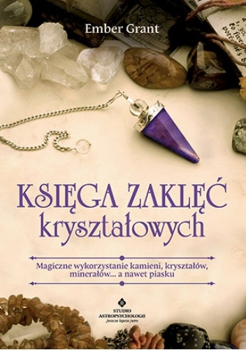 Księga zaklęć kryształowych. Magiczne wykorzystanie kamieni, kryształów, minerałów? a nawet piasku