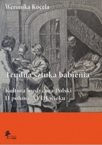 Trudna sztuka babienia. Kultura medyczna Polski II połowy XVIII wieku