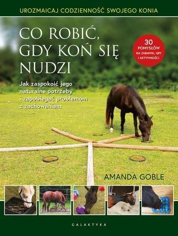 Okładka: Co robić, gdy koń się nudzi. Jak zaspokoić jego naturalne potrzeby i zapobiegać problemom z zachowaniem