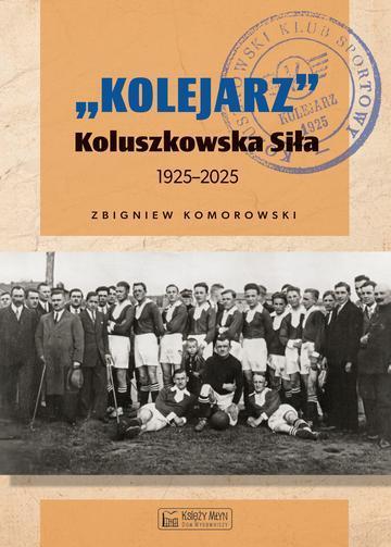 "Kolejarz" Koluszkowska Siła 1925-2025